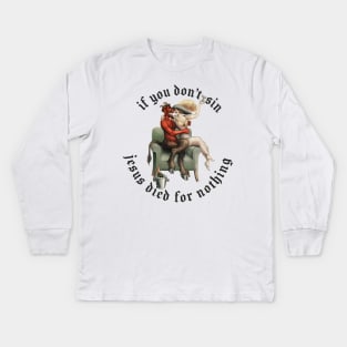 If You Don't Sin Jesus Died For Nothing Kids Long Sleeve T-Shirt